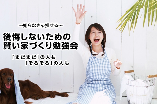 【参加特典あり】賢い家づくり勉強会 <午前・午後>