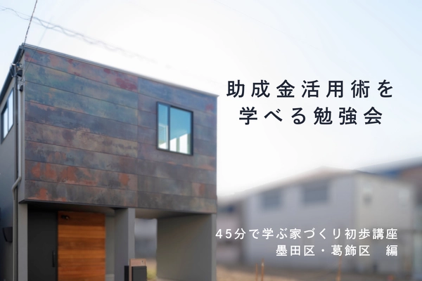 【葛飾区】補助金活用術を学べ！ 〜助成金で後悔しない家づくり〜